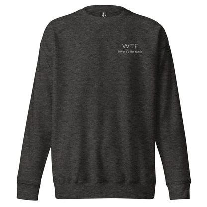 a charcoal heather premium sweatshirt with sarcastic white, WTF- where is the food, text and smile on it